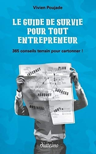 Le guide de survie pour tout entrepreneur : 365 conseils terrain pour cartonner !