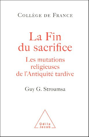 La fin du sacrifice : les mutations religieuses de l'Antiquité tardive