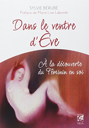 Dans le ventre d'Eve : à la découverte du féminin en soi