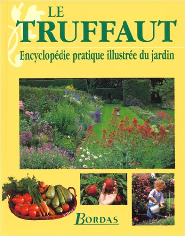 Le Truffaut : encyclopédie pratique illustrée du jardin