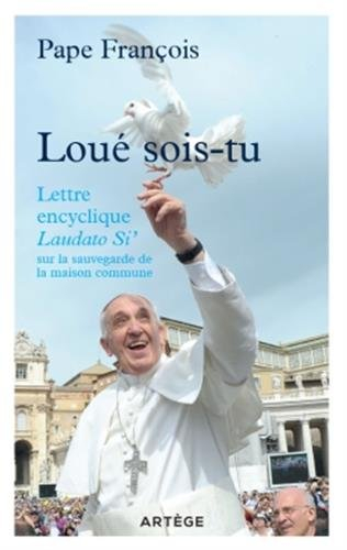 Loué sois-Tu : lettre encyclique Laudato si' sur la sauvegarde de la maison commune