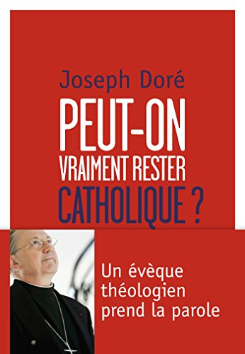 Peut-on vraiment rester catholique ? : un évêque théologien prend la parole