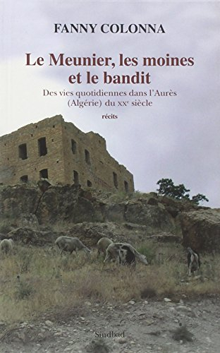 Le meunier, les moines et le bandit : des vies quotidiennes dans l'Aurès (Algérie) du XXe siècle : r