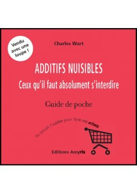 Additifs nuisibles : ceux qu'il faut absolument s'interdire : guide de poche