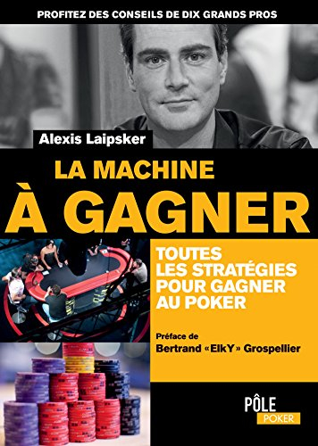 La machine à gagner : toutes les stratégies pour gagner au poker