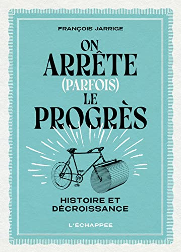 On arrête (parfois) le progrès : histoire et décroissance