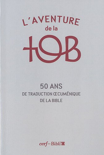 L'aventure de la TOB : cinquante ans de traduction oecuménique de la Bible