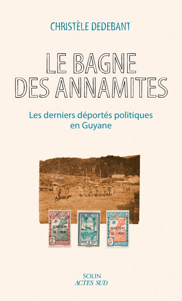Le bagne des Annamites : les derniers déportés politiques en Guyane : essai