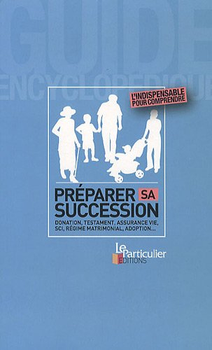 Préparer sa succession : donation, testament, assurance vie, SCI, régime matrimonial, adoption...