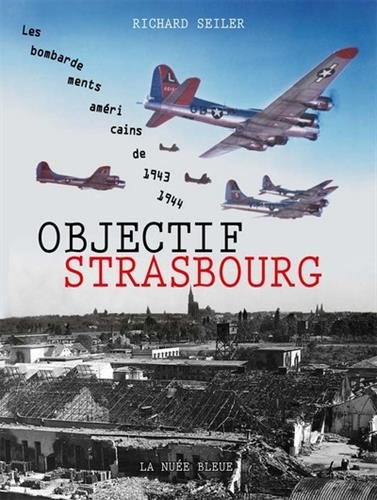 Objectif Strasbourg : les bombardements américains de 1943 et 1944 : enquête et témoignages