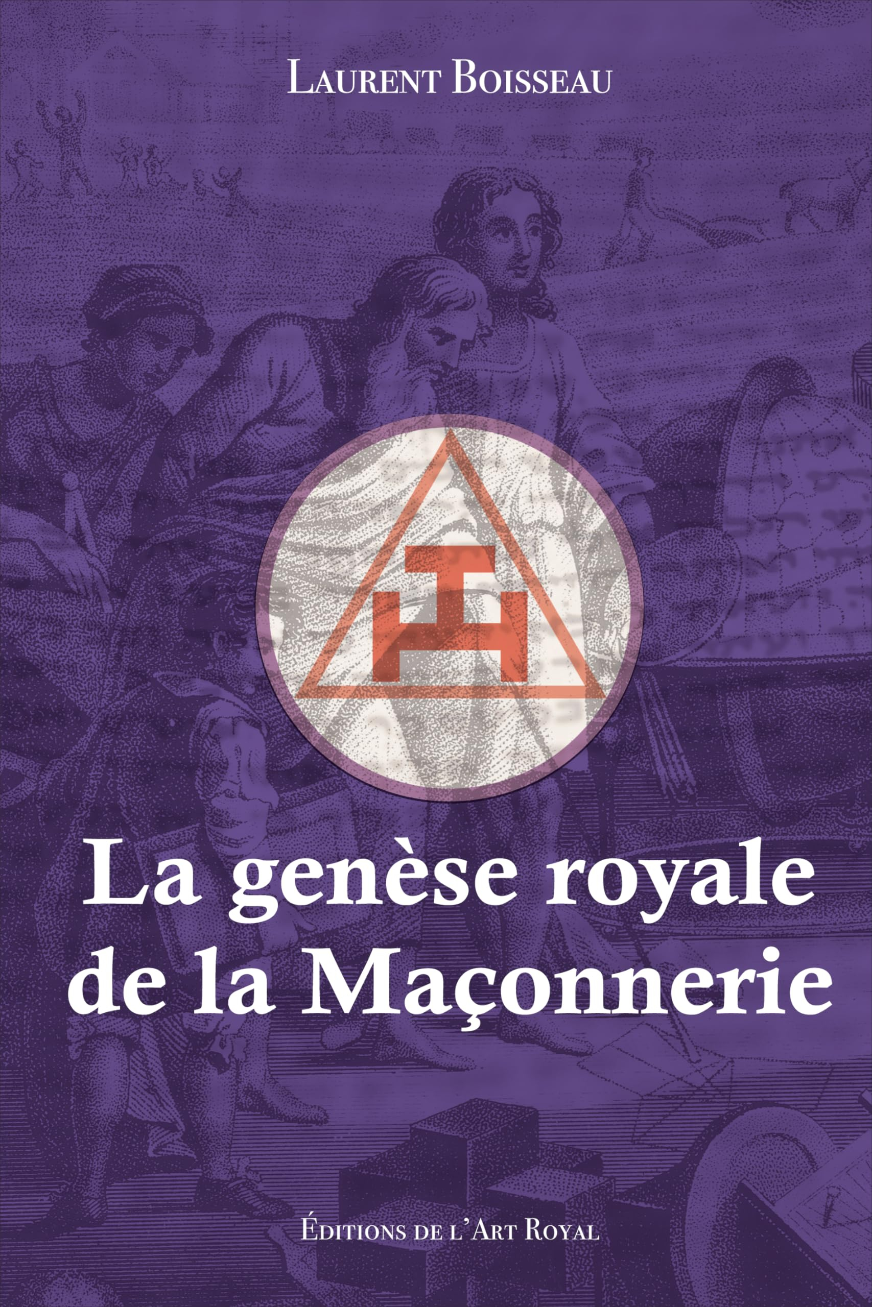 La genèse royale de la Maçonnerie: La genèse royale de la Maçonnerie