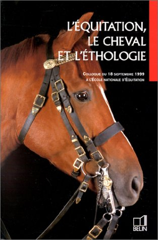 L'équitation, le cheval et l'éthologie : colloque du 18 septembre 1999 à l'Ecole nationale d'équitat