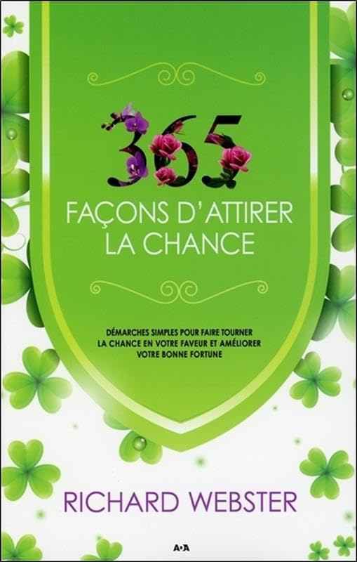 365 façons d'attirer la chance : démarches simples pour prendre le contrôle de la chance et améliore