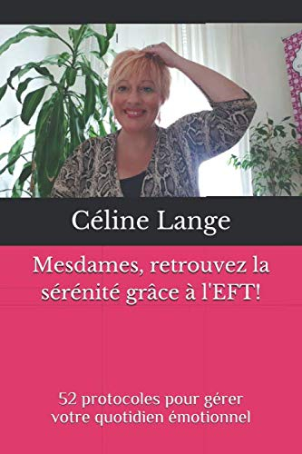Mesdames, retrouvez la sérénité grâce à l'EFT!: 52 protocoles pour gérer votre quotidien émotionnel
