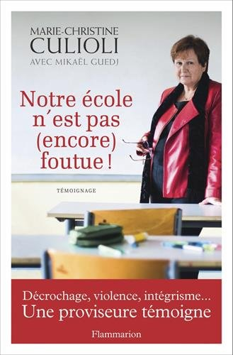 Notre école n'est pas (encore) foutue ! : décrochage, violence, intégrisme... : une proviseure témoi