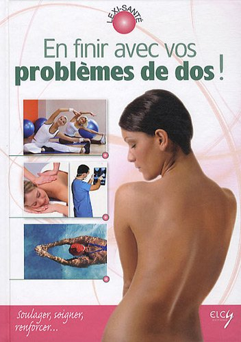 En finir avec vos problèmes de dos ! : soulager, soigner, renforcer...
