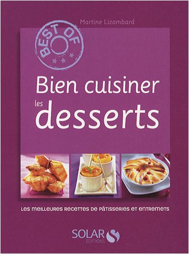 Bien cuisiner les desserts : les meilleures recettes de pâtisseries et entremets