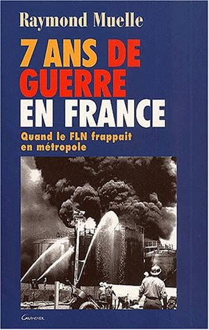 7 ans de guerre en France 1954-1962 : quand le FLN frappait en métropole