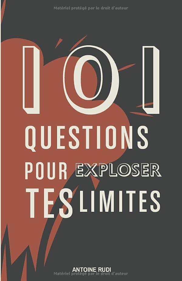 101 Questions pour exploser tes limites: Petit manuel de développement personnel