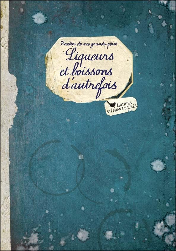 Liqueurs et boissons d'autrefois : recettes de nos grands-pères
