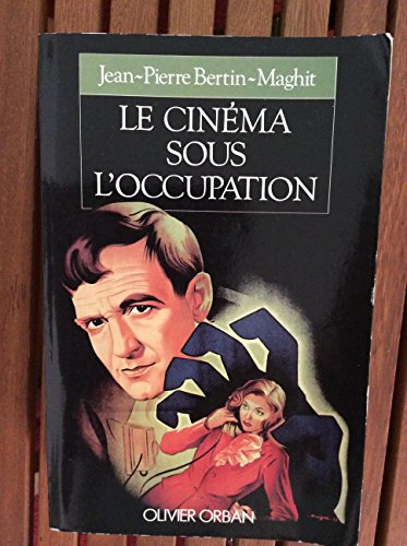 Le cinéma sous l'Occupation : le monde du cinéma français de 1940 à 1946