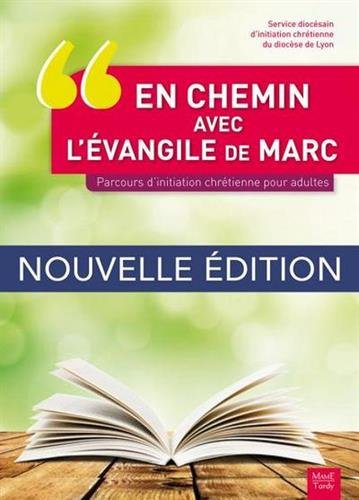 En chemin avec l'Evangile de Marc : parcours d'initiation chrétienne pour adultes