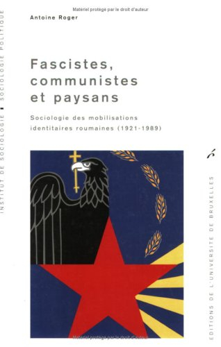 Fascistes, communistes et paysans : sociologie des mobilisations identitaires roumaines (1921-1989)