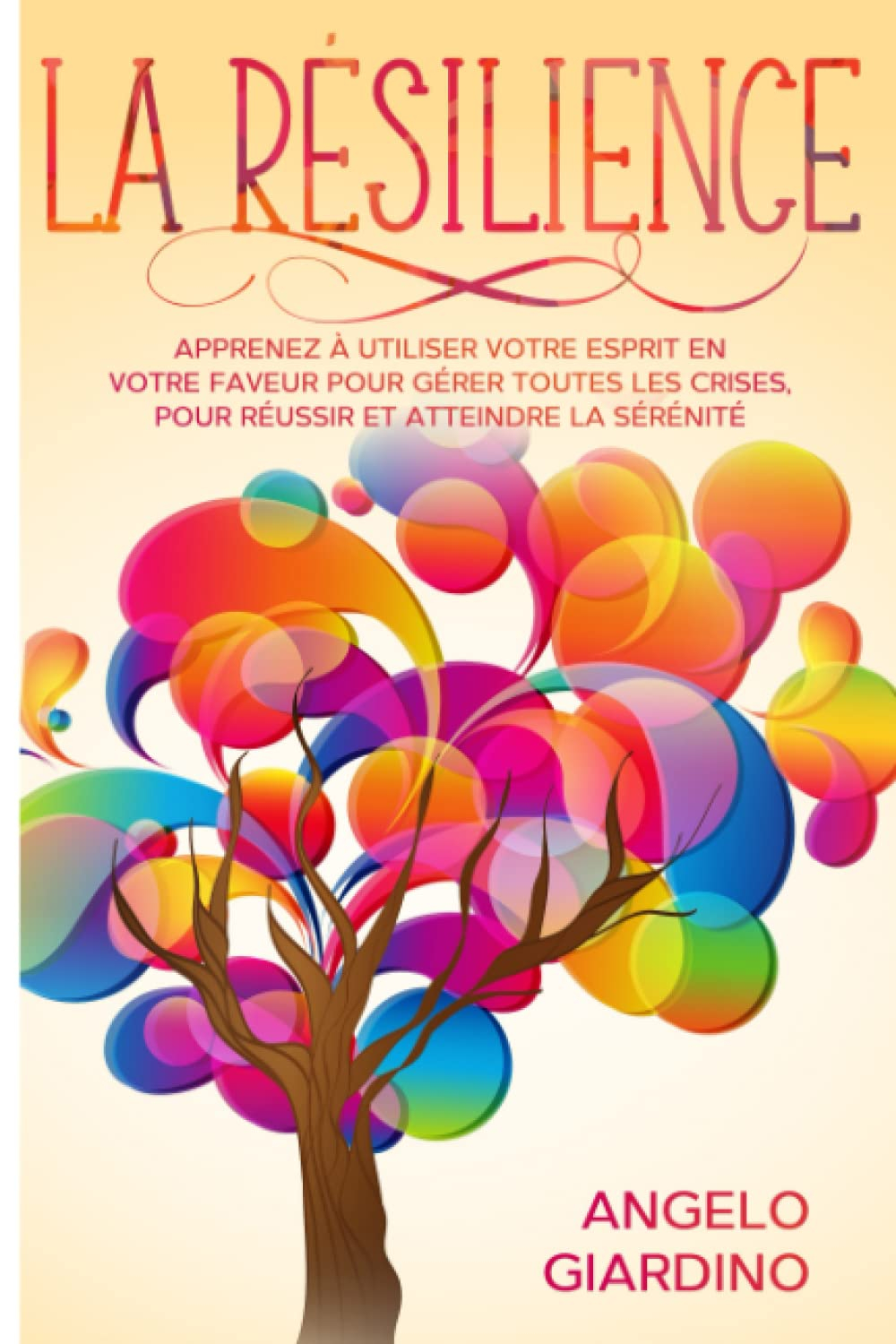 LA RÉSILIENCE: Apprenez à utiliser votre esprit en votre faveur pour gérer toutes les crises, pour r