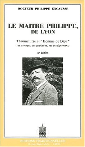 le maître philippe, de lyon. thaumaturge et "homme de dieu", ses prodiges, ses guérisons, ses enseig