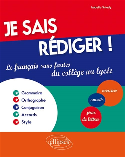 Je sais rédiger ! : le français sans fautes du collège au lycée