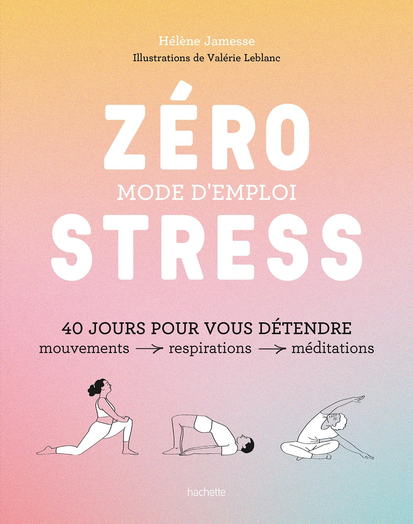 Zéro stress, mode d'emploi : 40 jours pour vous détendre : mouvements, respirations, méditations