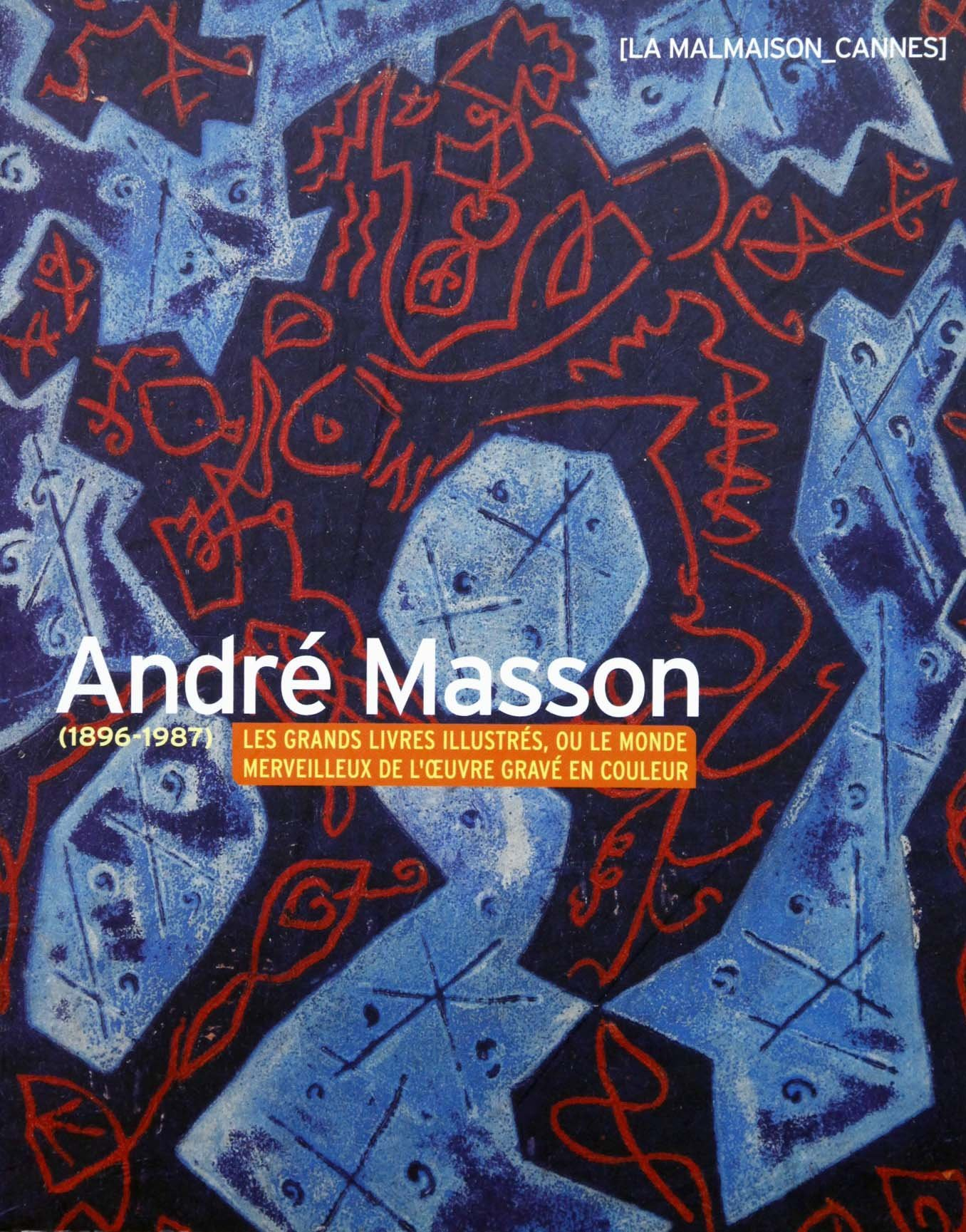 Andre? Masson, 1896-1987 : Les grands livres illustre?s, ou le monde merveilleux de l'?uvre grave? e
