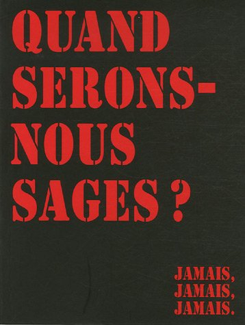 Quand serons-nous sages ? : jamais, jamais, jamais