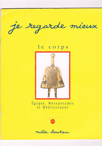 Je regarde mieux le corps : Egypte, Mésopotamie et Méditerranée