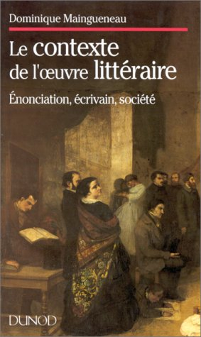 Le Contexte de l'oeuvre littéraire : énonciation, écrivain, société