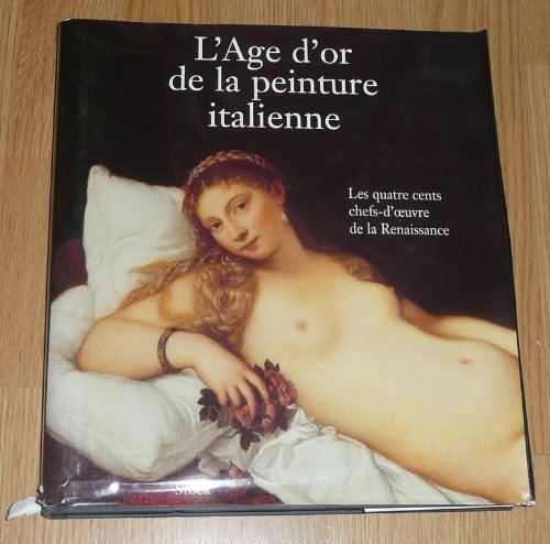 L'âge d'or de la peinture italienne : les quatre cents chefs d'oeuvre de la Renaissance