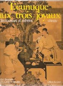 l'eunuque aux trois joyaux : collectionneurs et esthètes chinois