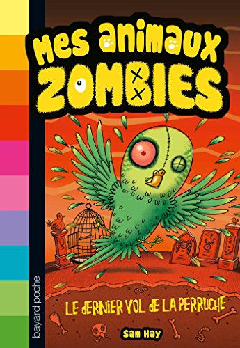 Mes animaux zombies. Vol. 6. Le dernier vol de la perruche