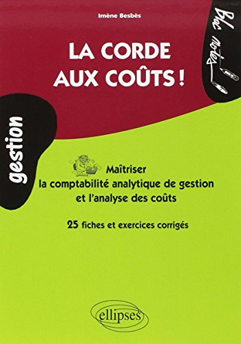 La corde aux coûts ! : maîtriser la comptabilité analytique de gestion et l'analyse des coûts : 25 f