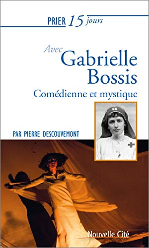 Prier 15 jours avec Gabrielle Bossis : comédienne et mystique