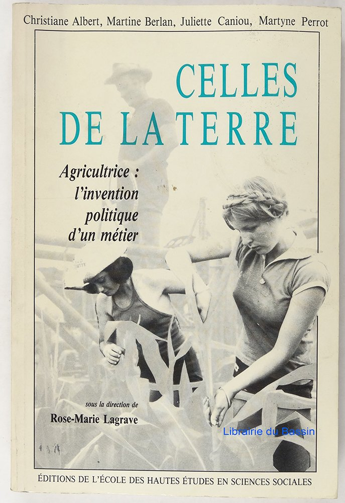 Celles de la terre : agriculture : l'invention politique d'un métier