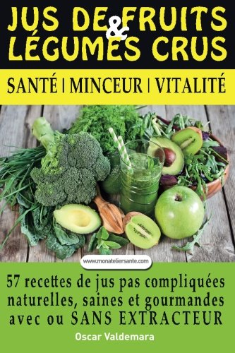 jus de fruits et de legumes crus: 57 recettes faciles et un guide pratique complet pour améliorer vo