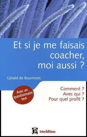 Et si je me faisais coacher, moi aussi ? : comment ? avec qui ? pour quel profit ?