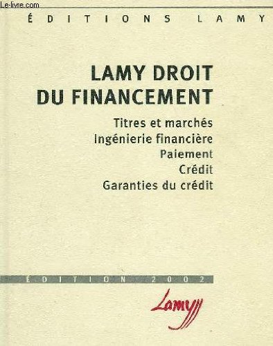 lamy droit du financement. titres et marchés, ingénierie financière, paiement, crédit, garanties du 