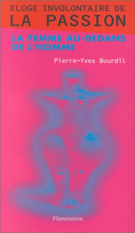 Eloge involontaire de la passion ou La femme au-dedans de l'homme