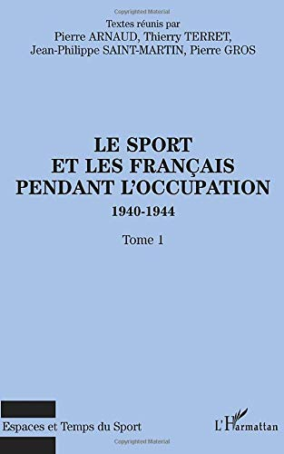Le sport et les Français pendant l'Occupation : 1940-1944. Vol. 1