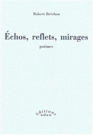 Echos, reflets, mirages : poèmes, 1947-2002. Eloge de l'imitation
