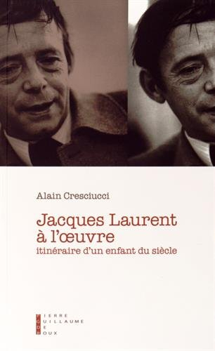 Jacques Laurent à l'oeuvre : itinéraire d'un enfant du siècle : essai