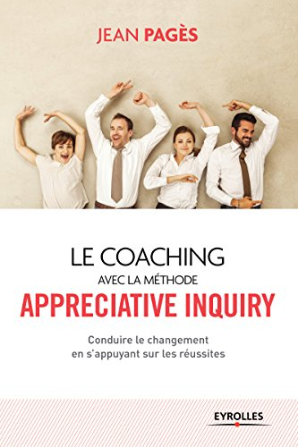 Le coaching avec la méthode Appreciative inquiry : conduire le changement en s'appuyant sur les réus