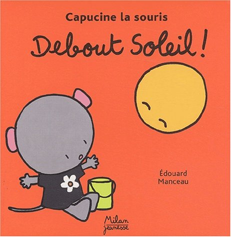 Capucine la souris. Vol. 2003. Debout, soleil !